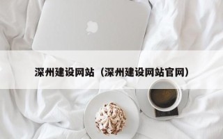 宣城深州建设网站（深州建设网站官网）