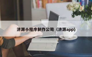 宣城济源小程序制作公司（济源app）